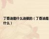 丁香油是什么油做的（丁香油是什么）