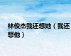 林俊杰我还想她（我还想他）