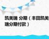 凯美瑞 分期（丰田凯美瑞分期付款）