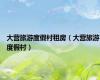大营旅游度假村租房（大营旅游度假村）
