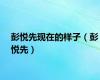 彭悦先现在的样子（彭悦先）