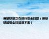 英雄联盟正在进行安全扫描（英雄联盟安全扫描进不去）