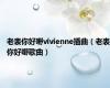 老表你好嘢vivienne插曲（老表你好嘢歌曲）
