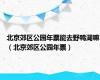 北京郊区公园年票能去野鸭湖嘛（北京郊区公园年票）