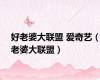 好老婆大联盟 爱奇艺（老婆大联盟）