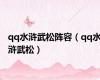 qq水浒武松阵容（qq水浒武松）