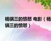 杨锅三的愤怒 电影（杨锅三的愤怒）