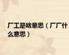厂工是啥意思（厂厂什么意思）