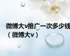微博大v推广一次多少钱（微博大v）