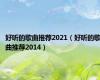 好听的歌曲推荐2021（好听的歌曲推荐2014）