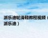 派乐迪轮滑鞋教程视频（派乐迪）