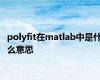 polyfit在matlab中是什么意思