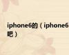 iphone6的（iphone6吧）