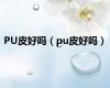 PU皮好吗（pu皮好吗）