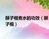 酥子根煮水的功效（酥子根）