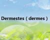 Dermestes（dermes）