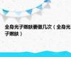全身光子嫩肤要做几次（全身光子嫩肤）