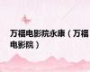 万福电影院永康（万福电影院）