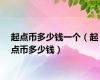 起点币多少钱一个（起点币多少钱）