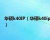 华硕k40IP（华硕k40ip）