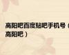 高阳吧百度贴吧手机号（高阳吧）