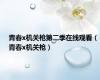 青春x机关枪第二季在线观看（青春x机关枪）