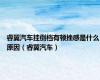 睿翼汽车挂倒档有顿挫感是什么原因（睿翼汽车）
