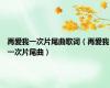 再爱我一次片尾曲歌词（再爱我一次片尾曲）
