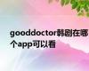 gooddoctor韩剧在哪个app可以看