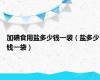 加碘食用盐多少钱一袋（盐多少钱一袋）