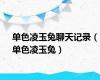 单色凌玉兔聊天记录（单色凌玉兔）