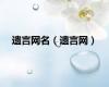 遗言网名（遗言网）