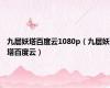 九层妖塔百度云1080p（九层妖塔百度云）