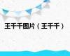 王千千图片（王千千）
