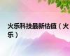 火乐科技最新估值（火乐）