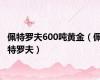 佩特罗夫600吨黄金（佩特罗夫）