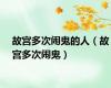 故宫多次闹鬼的人（故宫多次闹鬼）