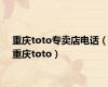 重庆toto专卖店电话（重庆toto）