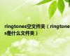 ringtones空文件夹（ringtones是什么文件夹）