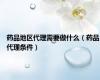 药品地区代理需要做什么（药品代理条件）
