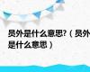员外是什么意思?（员外是什么意思）