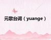 元歌台词（yuange）