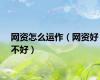 网资怎么运作（网资好不好）