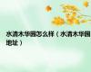水清木华园怎么样（水清木华园地址）