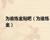 为谁炼金贴吧（为谁炼金）
