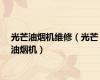 光芒油烟机维修（光芒油烟机）