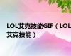 LOL艾克技能GIF（LOL艾克技能）