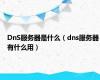 DnS服务器是什么（dns服务器有什么用）