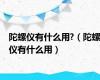 陀螺仪有什么用?（陀螺仪有什么用）