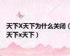 天下X天下为什么关闭（天下x天下）